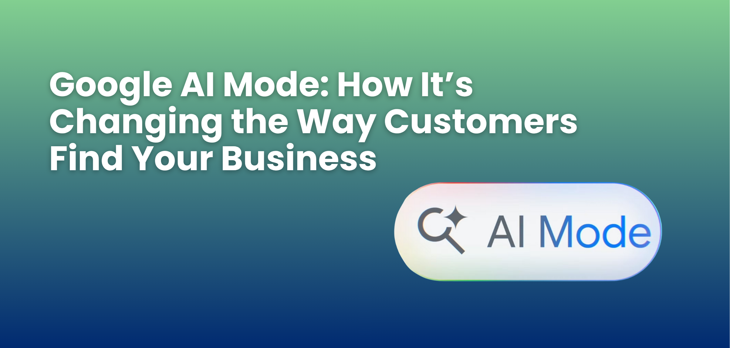Google AI Mode: How It’s Changing the Way Customers Find Your Business