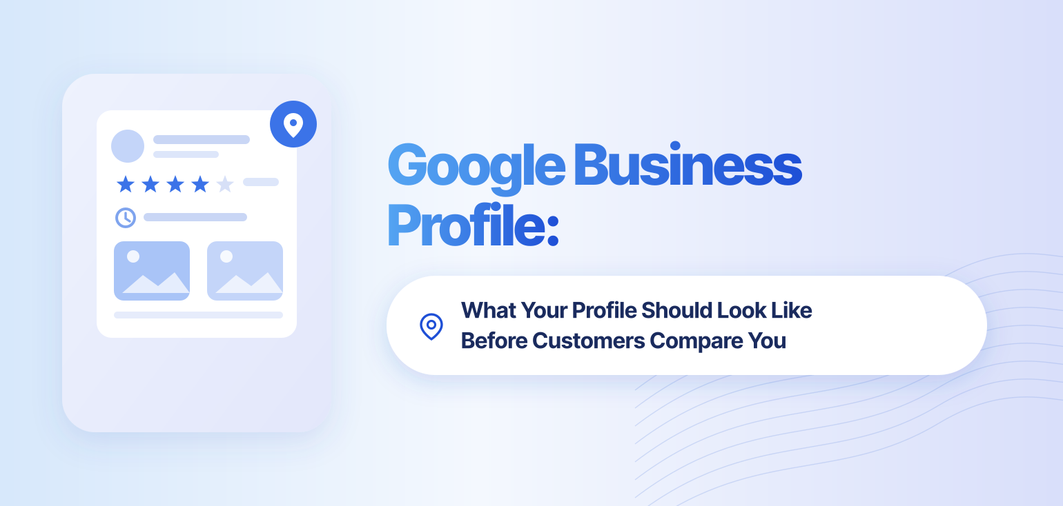 Google Business Profile Management: What Your Profile Should Look Like Before Customers Compare You