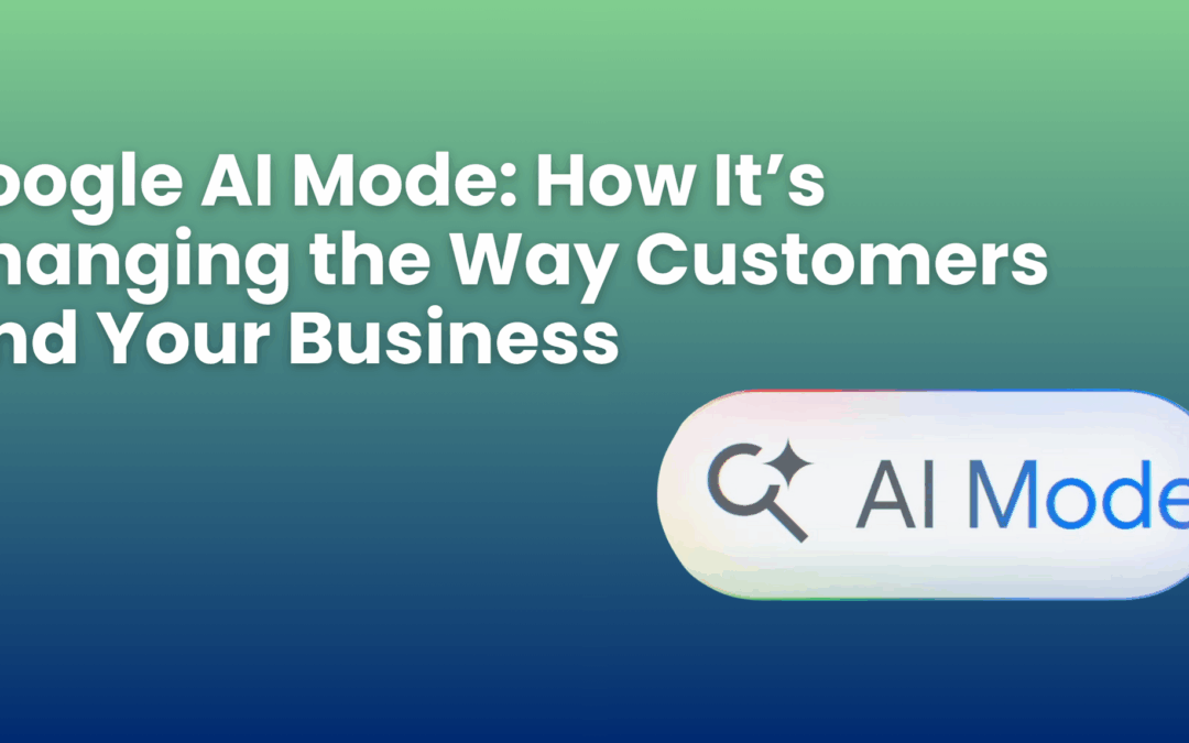 Google AI Mode: How It’s Changing the Way Customers Find Your Business
